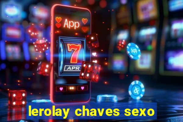 lerolay chaves sexo